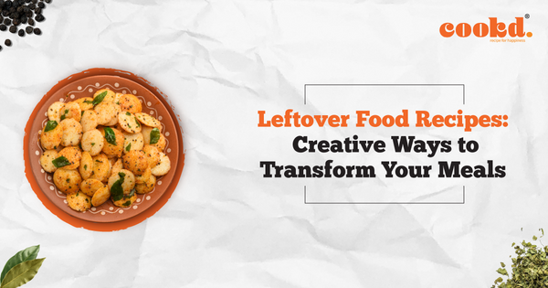 Leftover Food Recipes: Creative Ways to Transform Your Meals