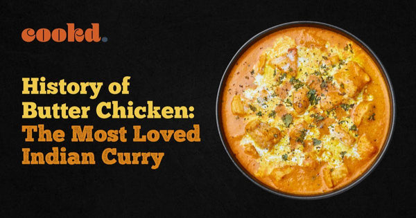 History of Butter Chicken: The Most Loved Indian Curry